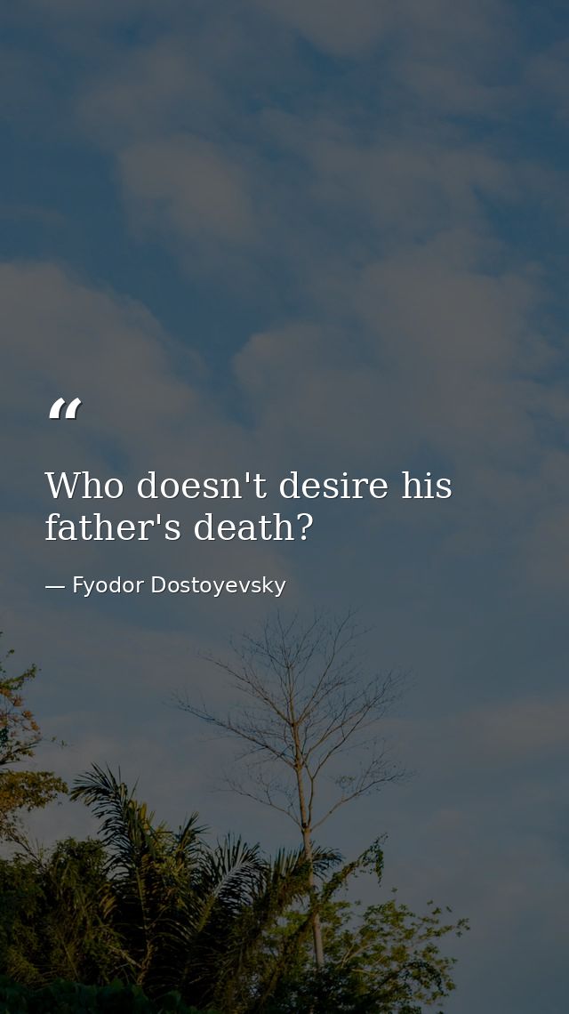 Who doesn't desire his father's death? — Fyodor Dostoyevsky