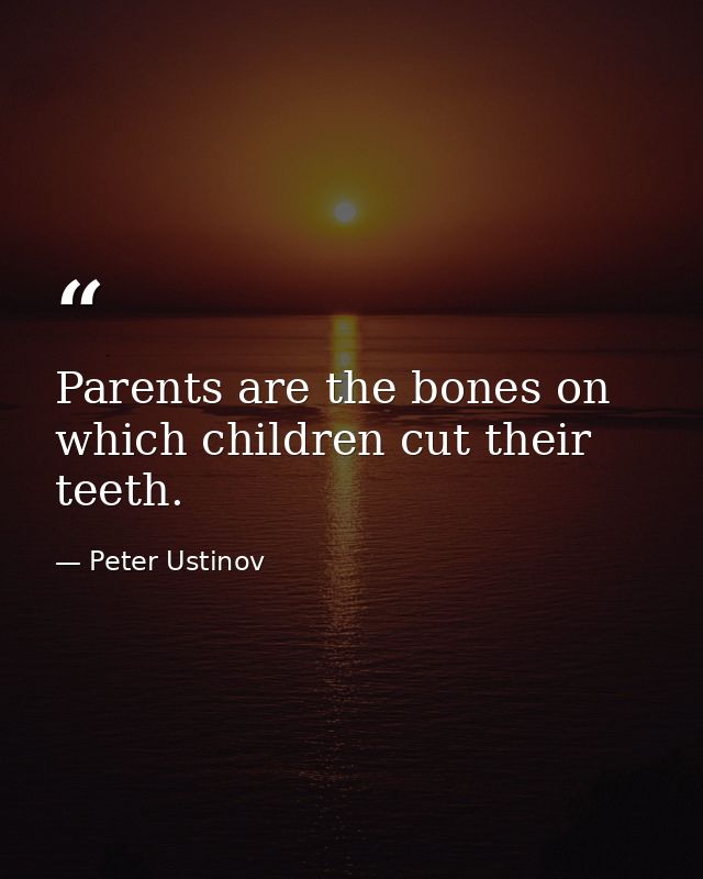Parents are the bones on which children cut their teeth. — Peter Ustinov