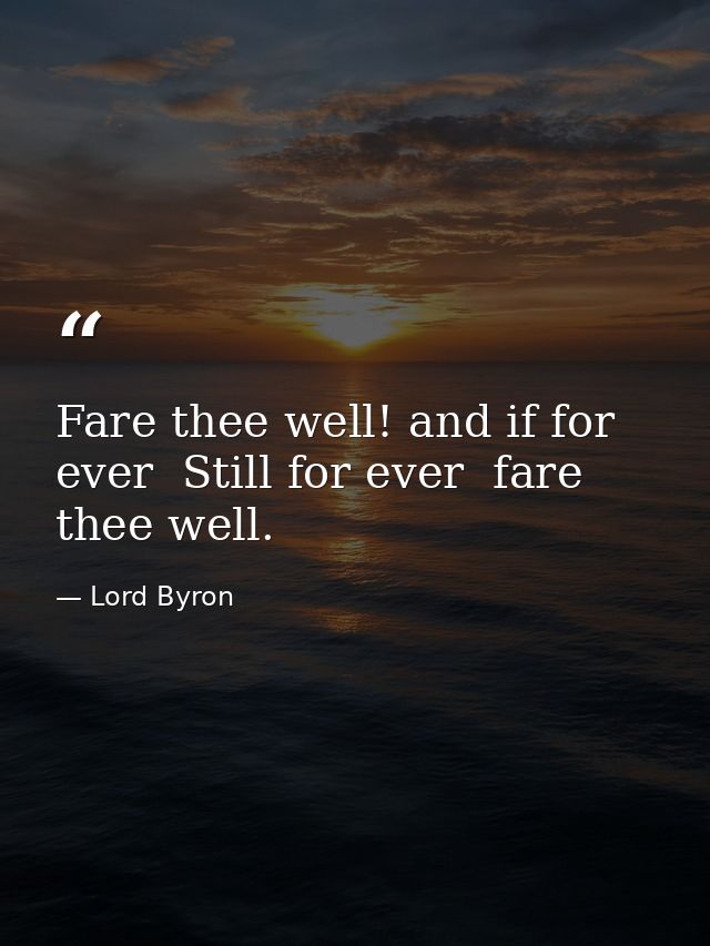 Fare thee well! and if for ever  Still for ever  fare thee well. — Lord Byron