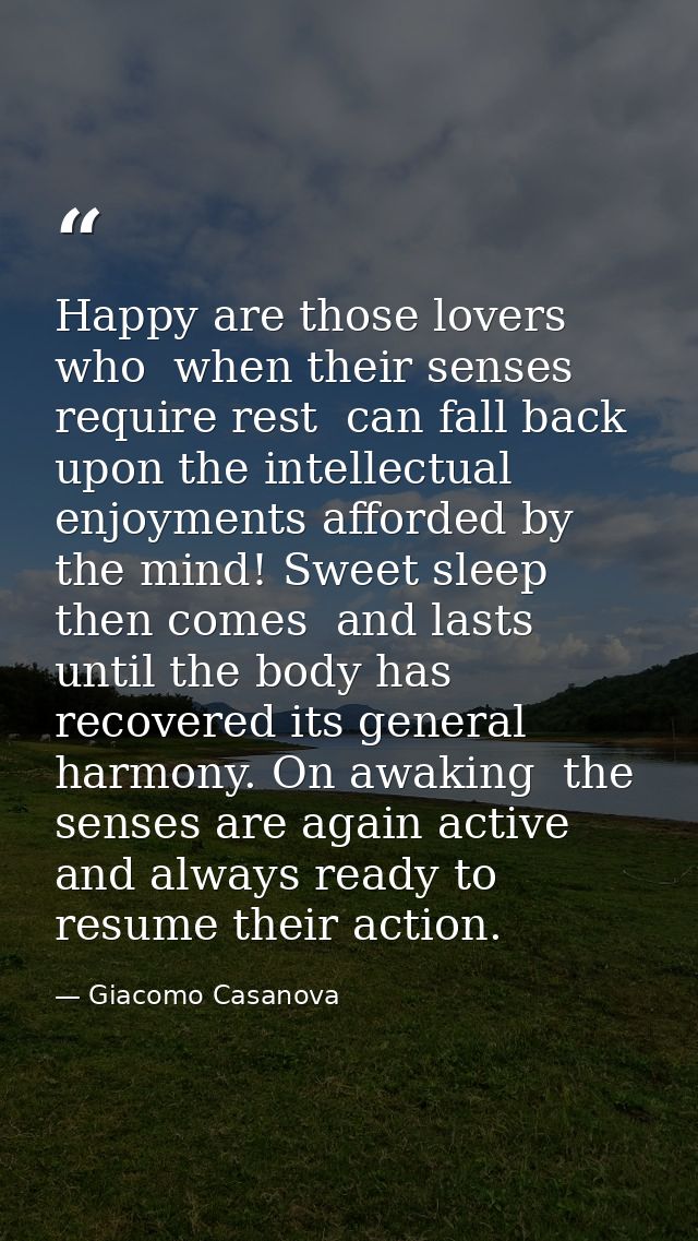 Happy are those lovers who  when their senses require rest  can fall back upon the intellectual enjoyments afforded by t — Giacomo Casanova