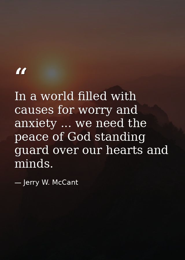 In a world filled with causes for worry and anxiety ... we need the peace of God standing guard over our hearts and mind — Jerry W. McCant