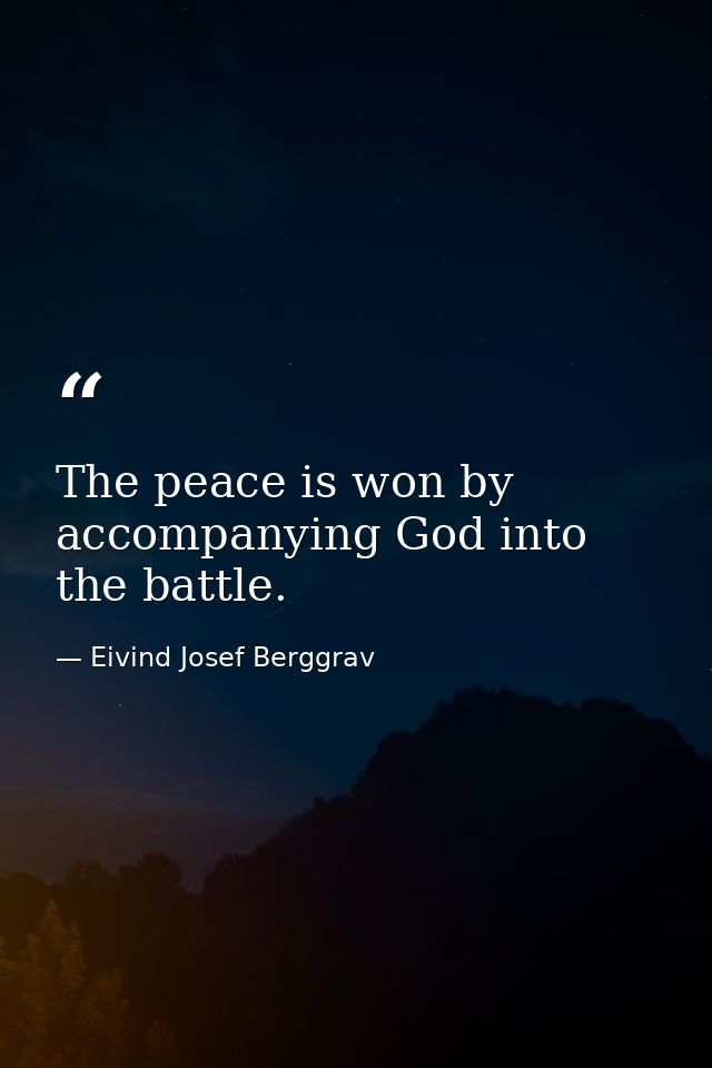 The peace is won by accompanying God into the battle. — Eivind Josef Berggrav