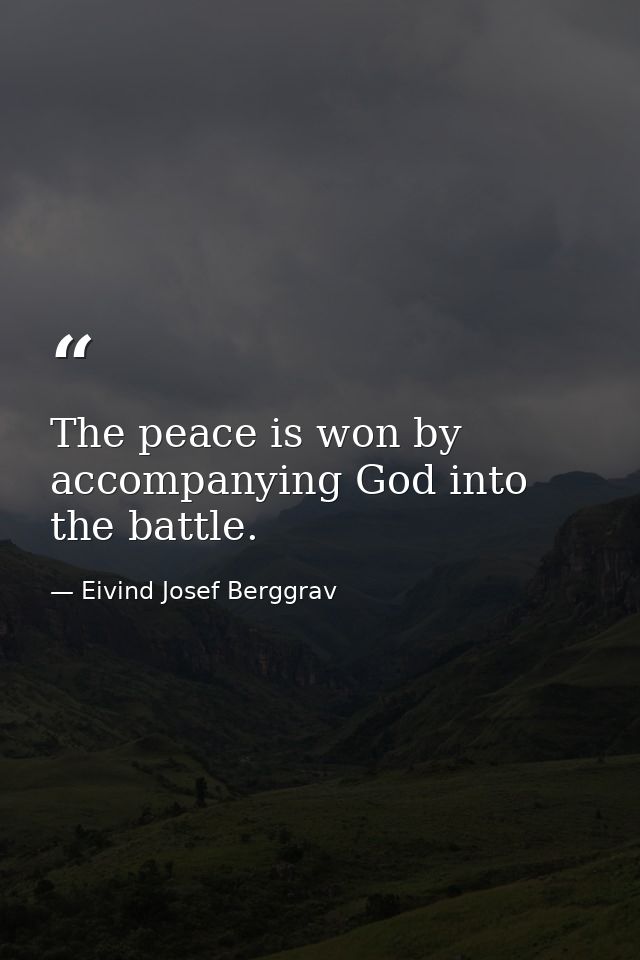 The peace is won by accompanying God into the battle. — Eivind Josef Berggrav
