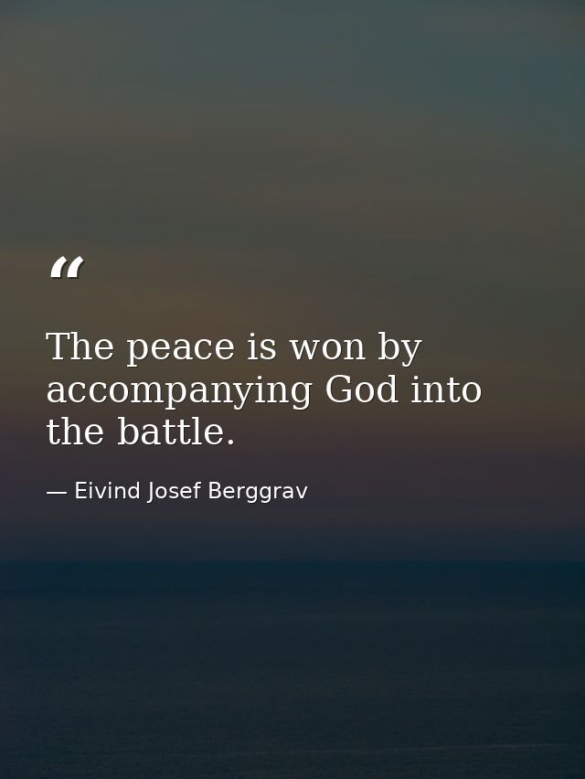 The peace is won by accompanying God into the battle. — Eivind Josef Berggrav