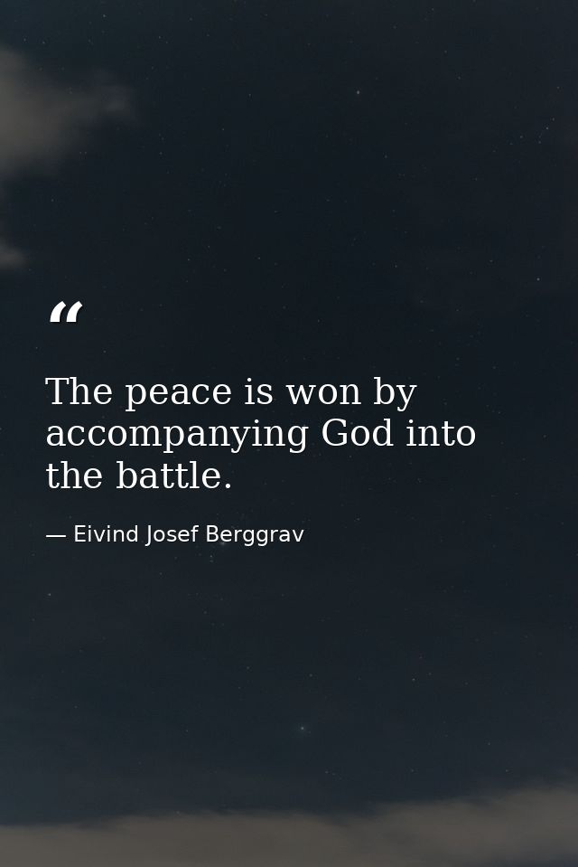 The peace is won by accompanying God into the battle. — Eivind Josef Berggrav