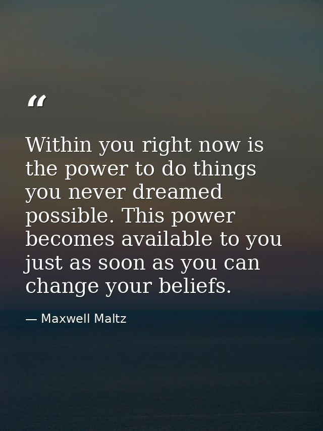 Within you right now is the power to do things you never dreamed possible. This power becomes available to you just as s — Maxwell Maltz