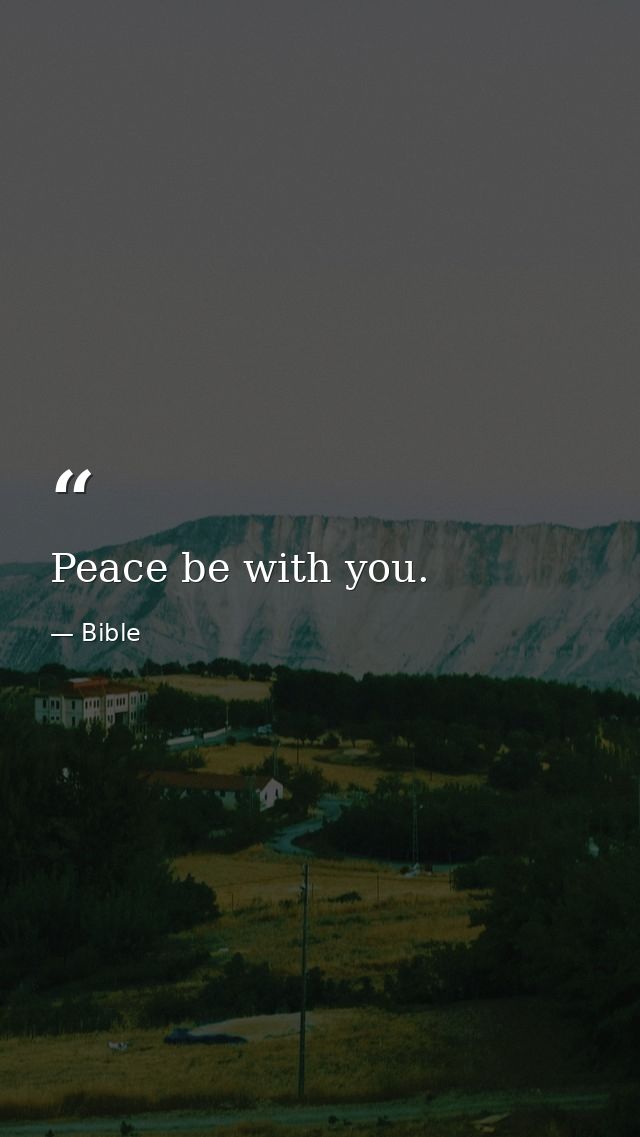 Peace be with you. — Bible