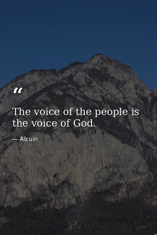 The voice of the people is the voice of God. — Alcuin