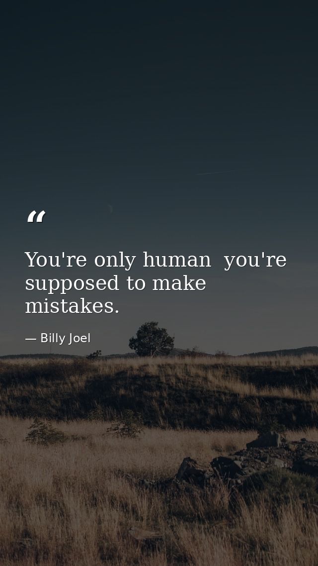You're only human  you're supposed to make mistakes. — Billy Joel