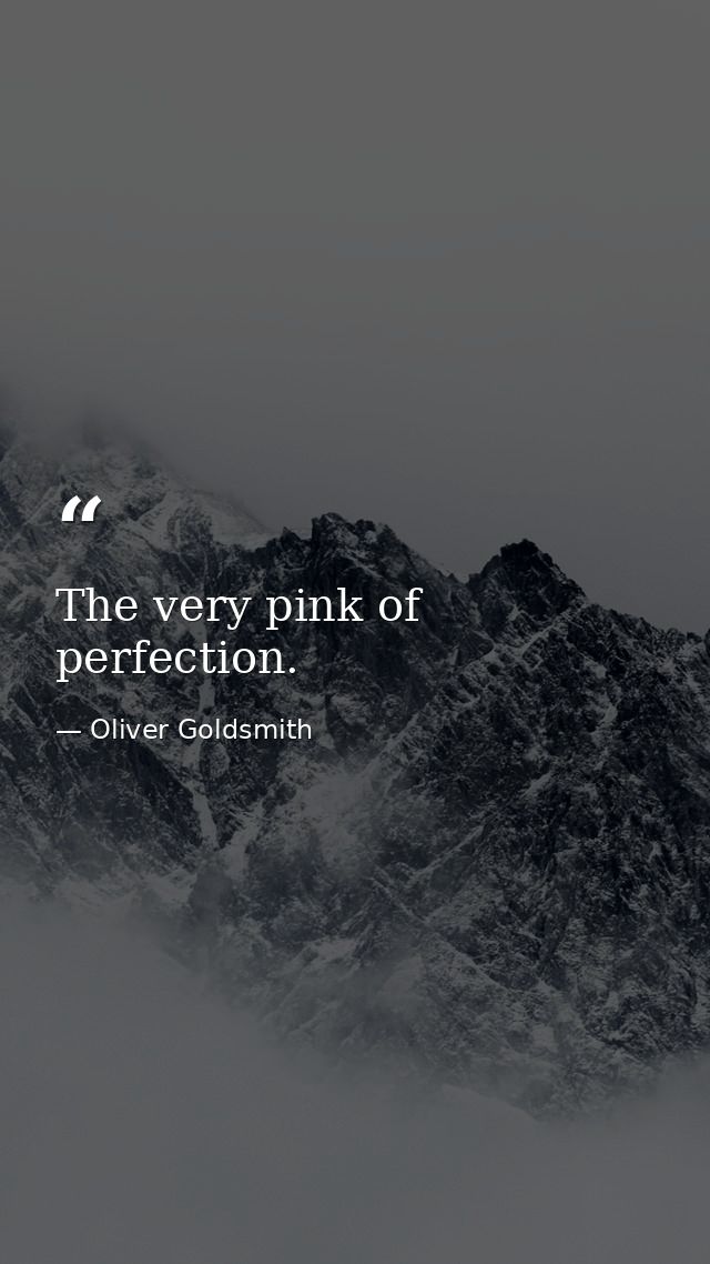 The very pink of perfection. — Oliver Goldsmith