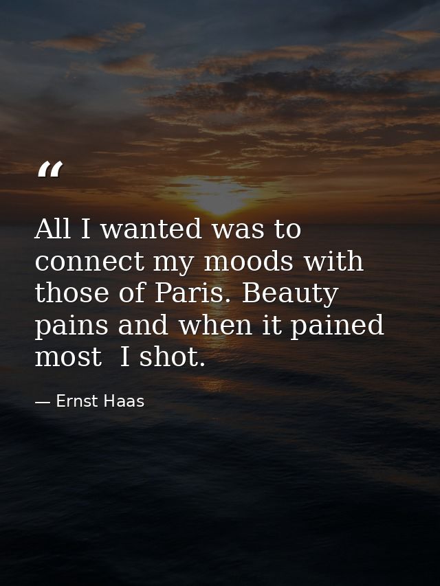 All I wanted was to connect my moods with those of Paris. Beauty pains and when it pained most  I shot. — Ernst Haas