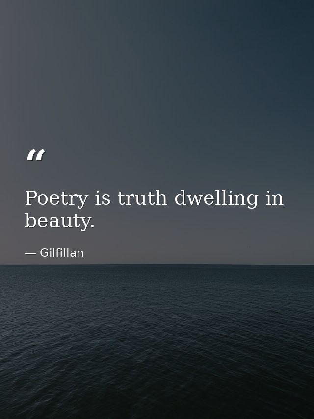 Poetry is truth dwelling in beauty. — Gilfillan