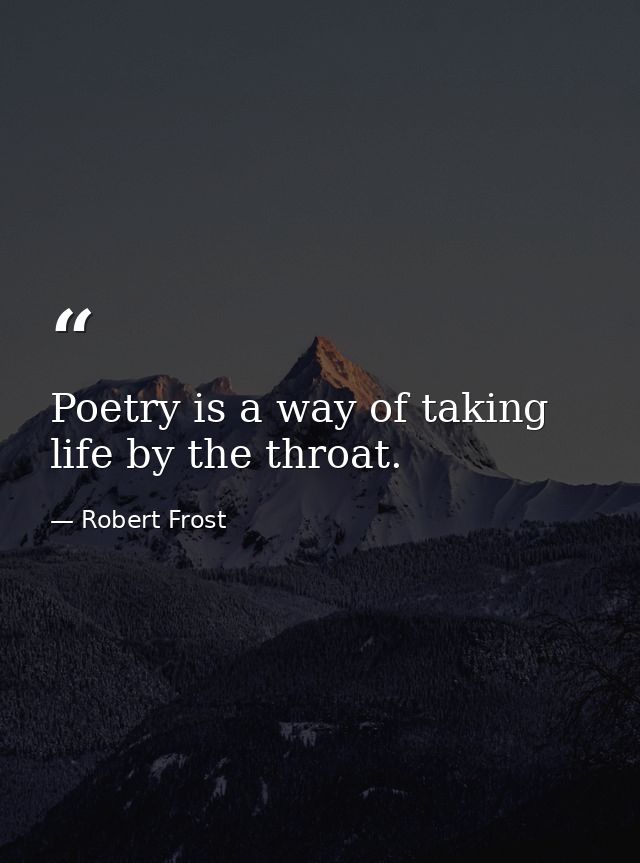 Poetry is a way of taking life by the throat. — Robert Frost