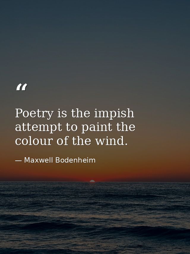 Poetry is the impish attempt to paint the colour of the wind. — Maxwell Bodenheim
