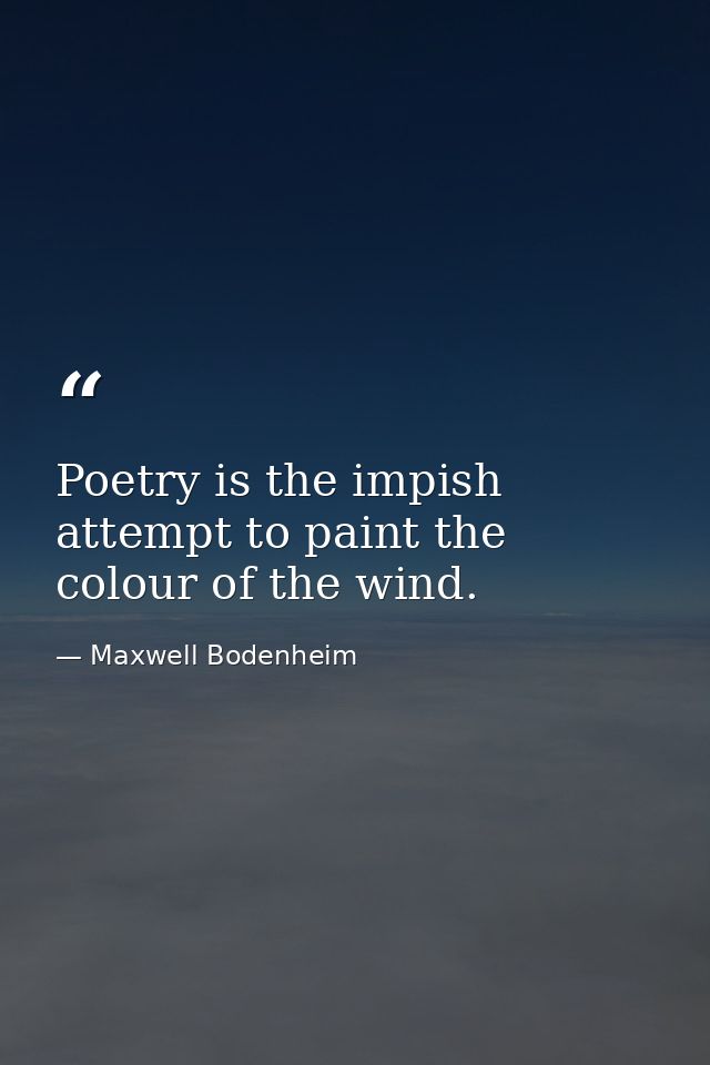Poetry is the impish attempt to paint the colour of the wind. — Maxwell Bodenheim