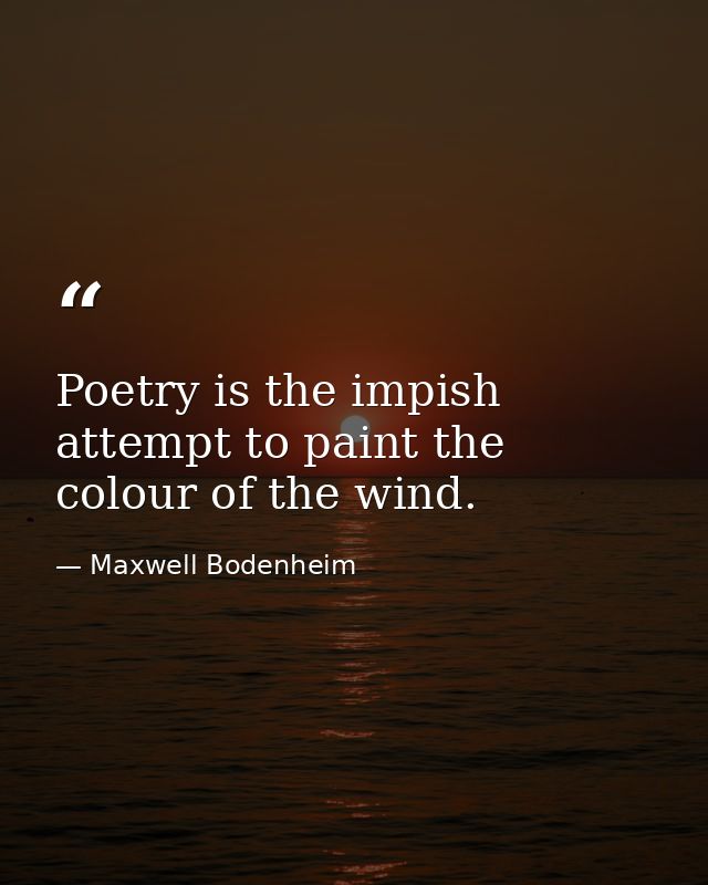 Poetry is the impish attempt to paint the colour of the wind. — Maxwell Bodenheim