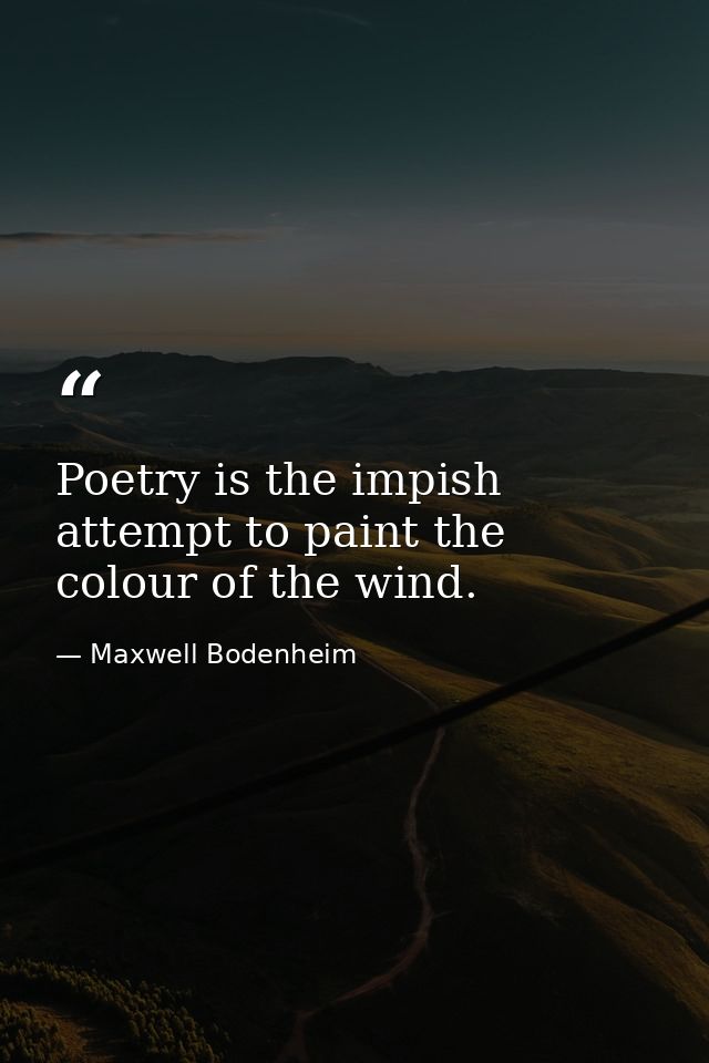 Poetry is the impish attempt to paint the colour of the wind. — Maxwell Bodenheim