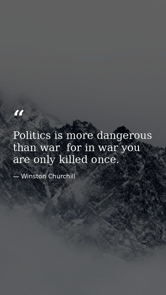 Politics is more dangerous than war  for in war you are only killed once. — Winston Churchill