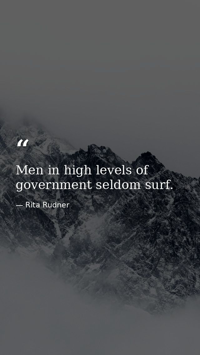 Men in high levels of government seldom surf. — Rita Rudner