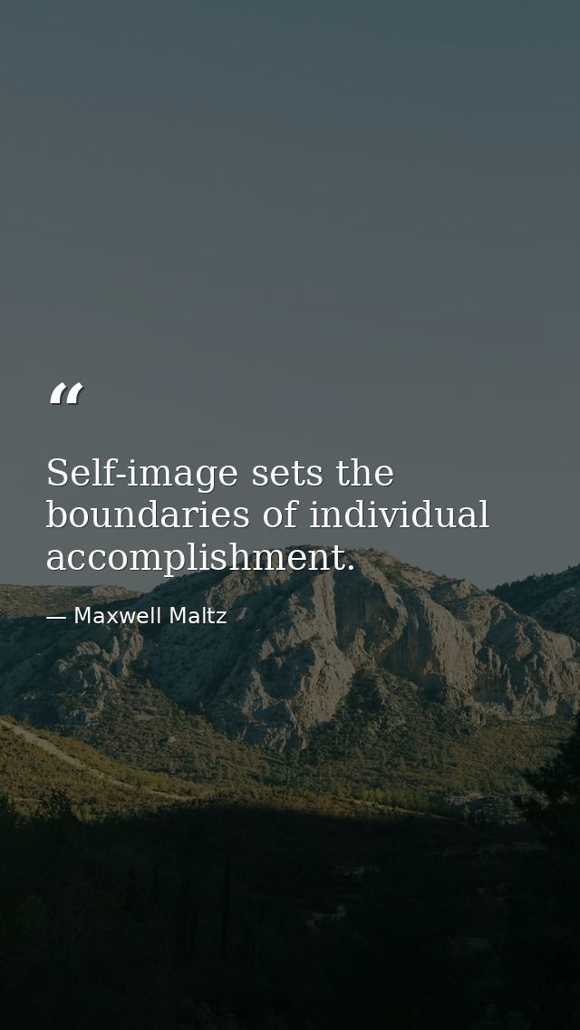 Self-image sets the boundaries of individual accomplishment. — Maxwell Maltz