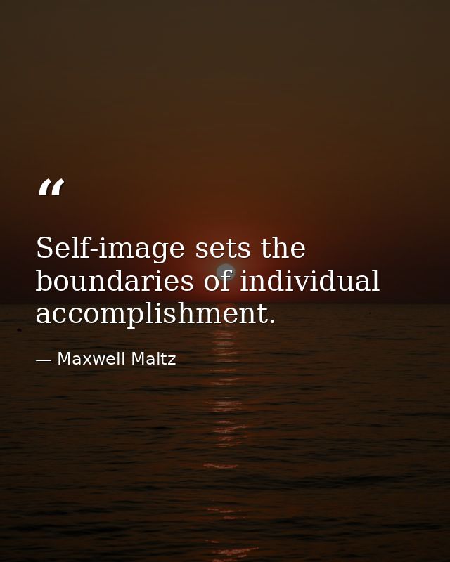 Self-image sets the boundaries of individual accomplishment. — Maxwell Maltz