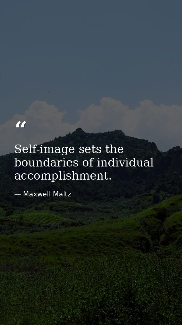 Self-image sets the boundaries of individual accomplishment. — Maxwell Maltz