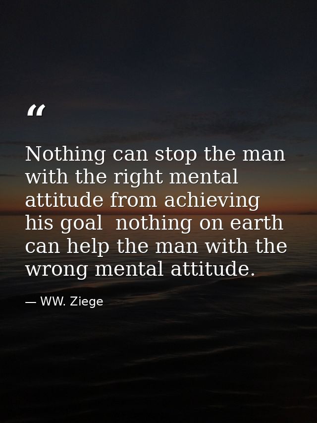 Nothing can stop the man with the right mental attitude from achieving his goal  nothing on earth can help the man with  — WW. Ziege