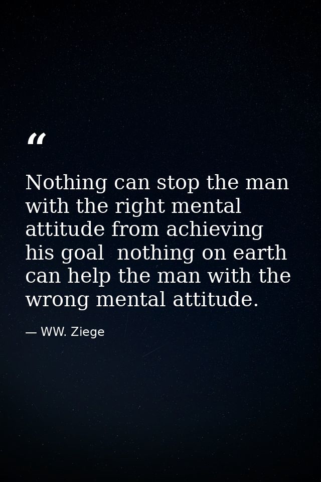 Nothing can stop the man with the right mental attitude from achieving his goal  nothing on earth can help the man with  — WW. Ziege