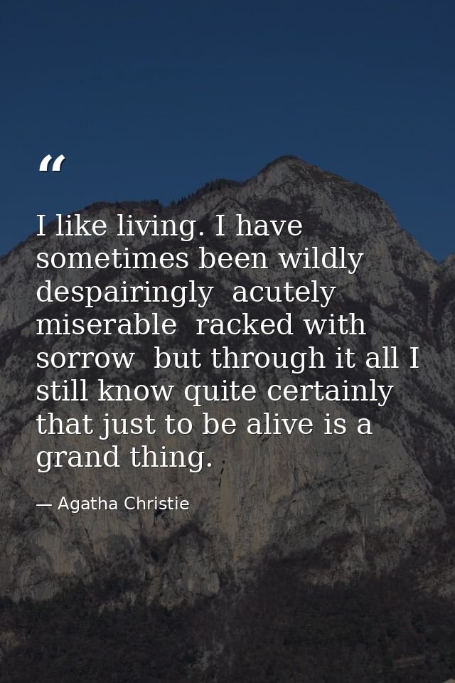 I like living. I have sometimes been wildly  despairingly  acutely miserable  racked with sorrow  but through it all I s — Agatha Christie
