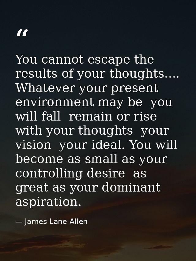 You cannot escape the results of your thoughts.... Whatever your present environment may be  you will fall  remain or ri — James Lane Allen