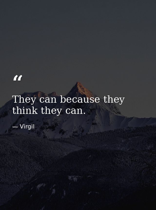 They can because they think they can. — Virgil