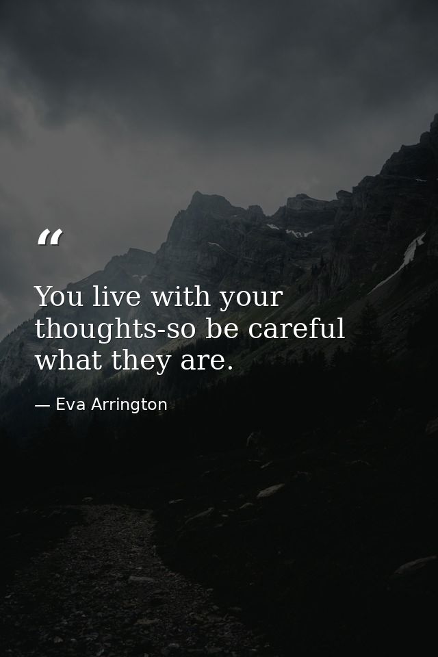 You live with your thoughts-so be careful what they are. — Eva Arrington