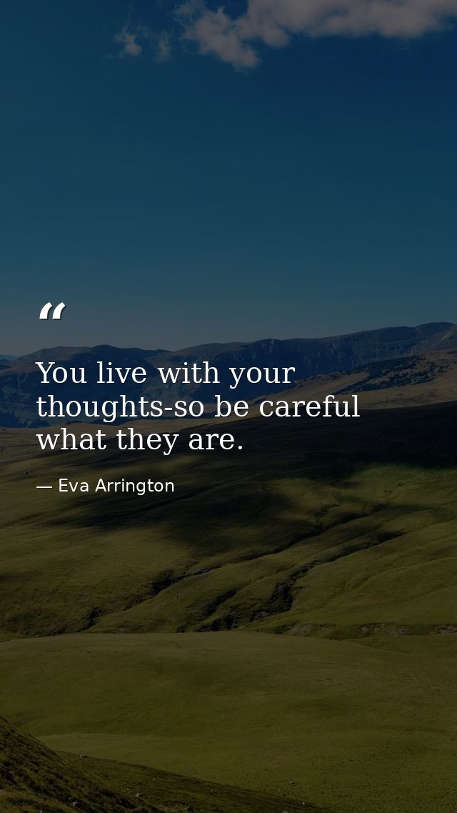 You live with your thoughts-so be careful what they are. — Eva Arrington