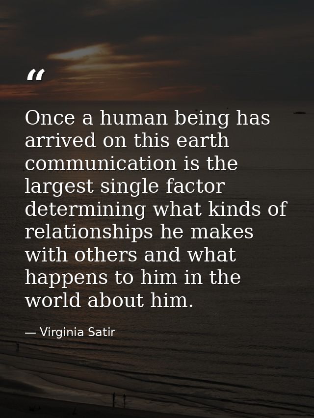 Once a human being has arrived on this earth  communication is the largest single factor determining what kinds of relat — Virginia Satir