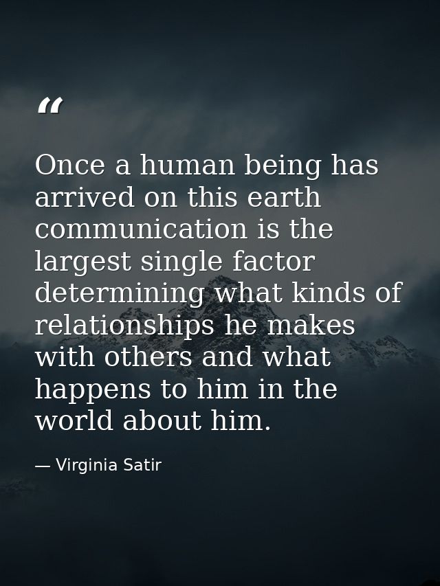 Once a human being has arrived on this earth  communication is the largest single factor determining what kinds of relat — Virginia Satir