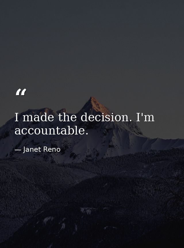 I made the decision. I'm accountable. — Janet Reno