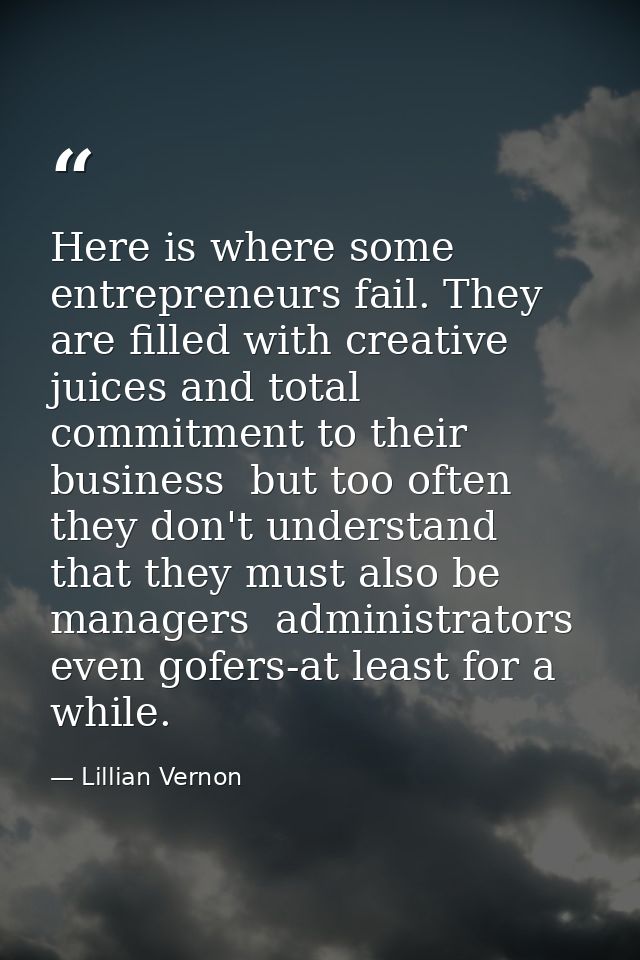 Here is where some entrepreneurs fail. They are filled with creative juices and total commitment to their business  but  — Lillian Vernon