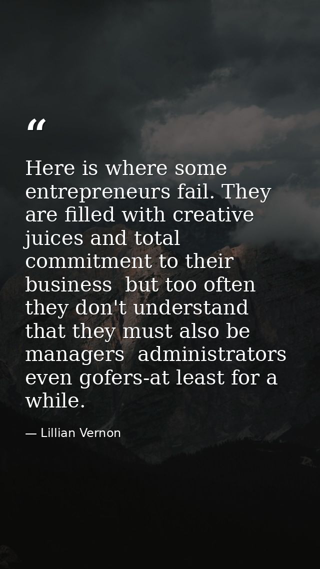 Here is where some entrepreneurs fail. They are filled with creative juices and total commitment to their business  but  — Lillian Vernon