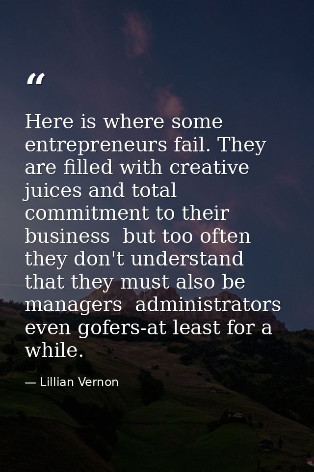 Here is where some entrepreneurs fail. They are filled with creative juices and total commitment to their business  but  — Lillian Vernon