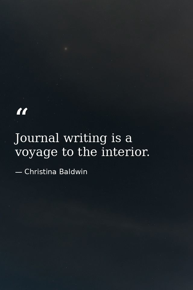 Journal writing is a voyage to the interior. — Christina Baldwin