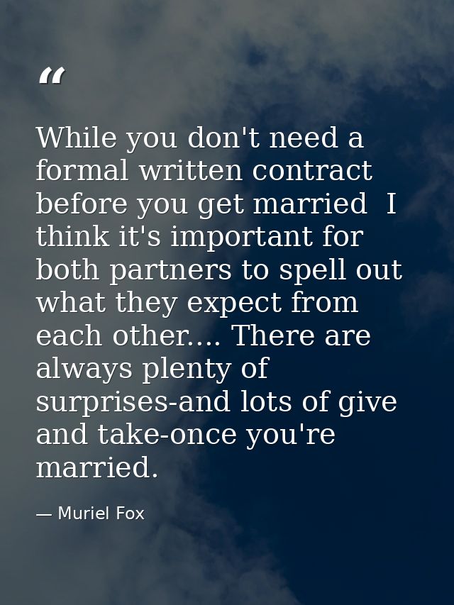 While you don't need a formal written contract before you get married  I think it's important for both partners to spell — Muriel Fox
