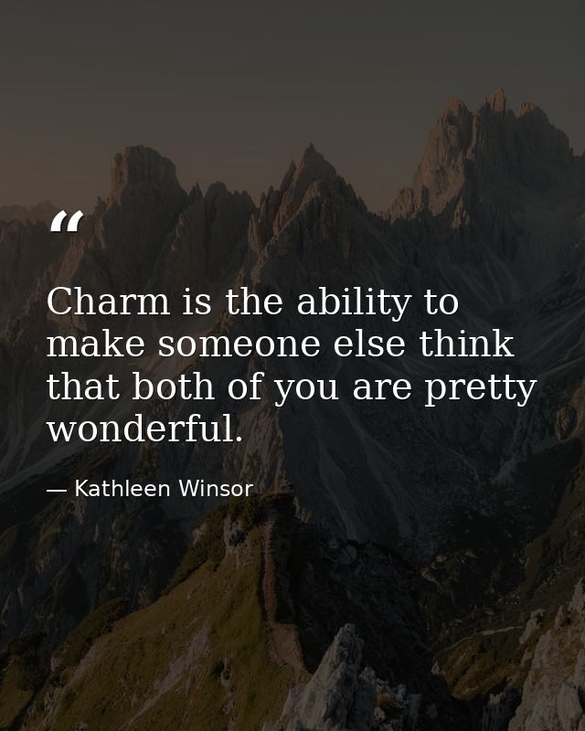 Charm is the ability to make someone else think that both of you are pretty wonderful. — Kathleen Winsor