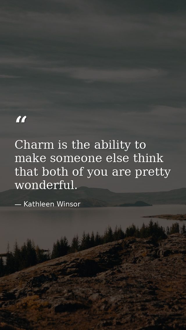 Charm is the ability to make someone else think that both of you are pretty wonderful. — Kathleen Winsor
