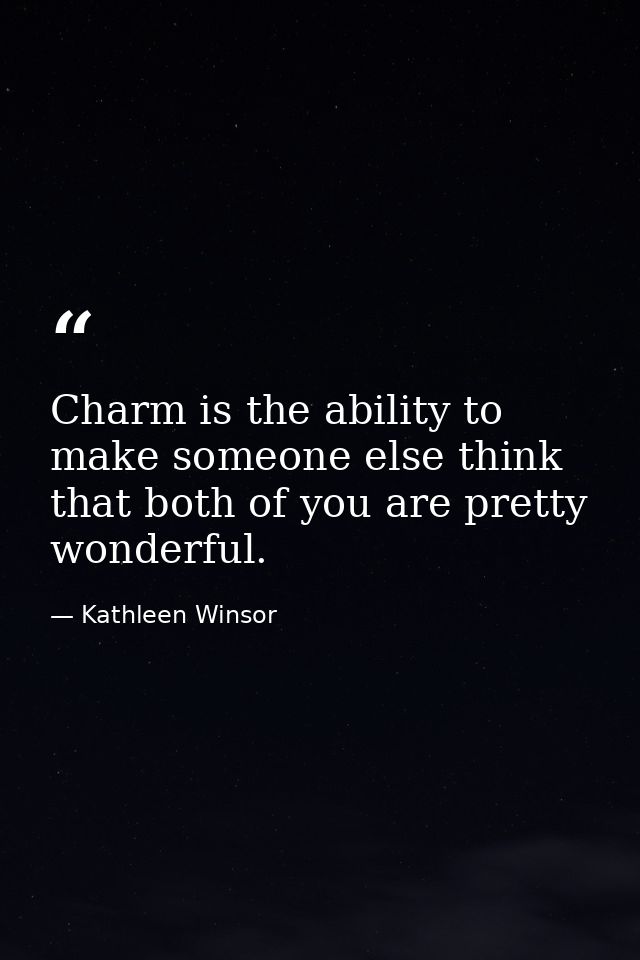 Charm is the ability to make someone else think that both of you are pretty wonderful. — Kathleen Winsor