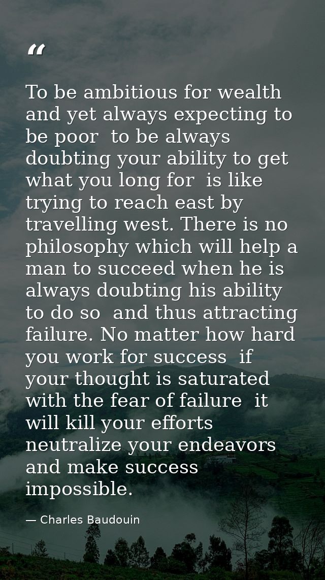 To be ambitious for wealth  and yet always expecting to be poor  to be always doubting your ability to get what you long — Charles Baudouin