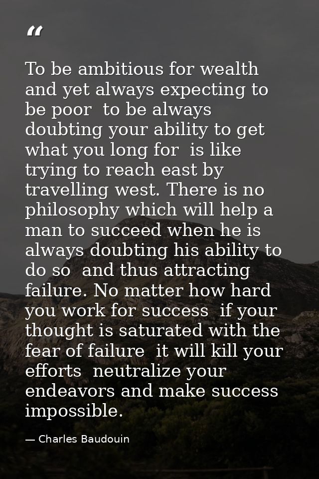 To be ambitious for wealth  and yet always expecting to be poor  to be always doubting your ability to get what you long — Charles Baudouin