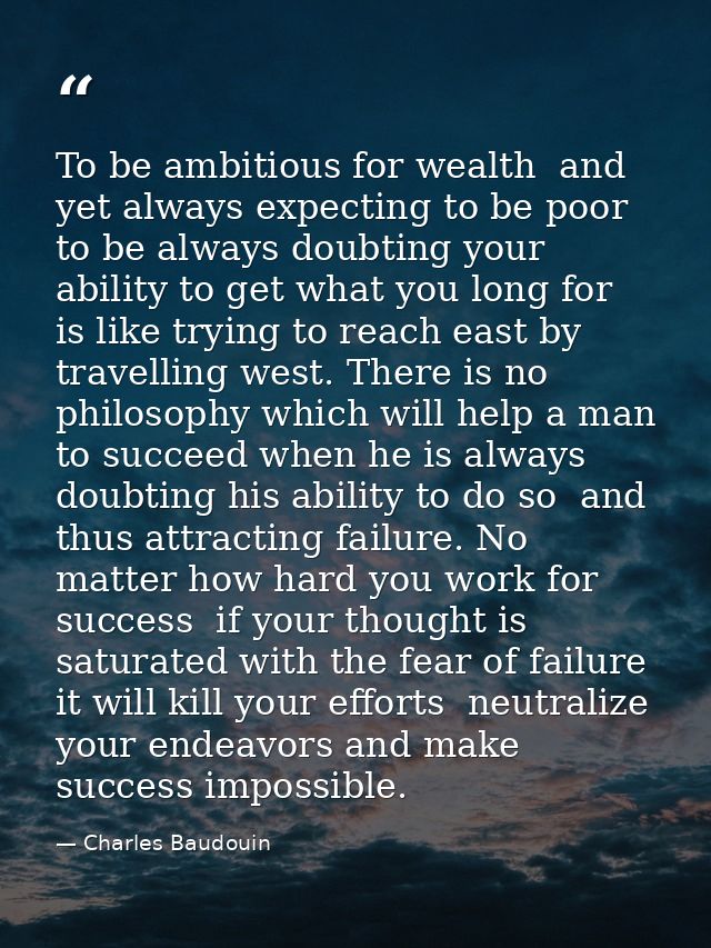 To be ambitious for wealth  and yet always expecting to be poor  to be always doubting your ability to get what you long — Charles Baudouin
