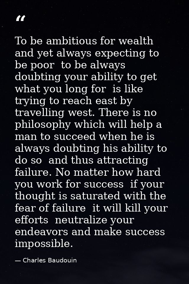 To be ambitious for wealth  and yet always expecting to be poor  to be always doubting your ability to get what you long — Charles Baudouin