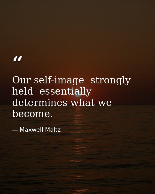 Our self-image  strongly held  essentially determines what we become. — Maxwell Maltz