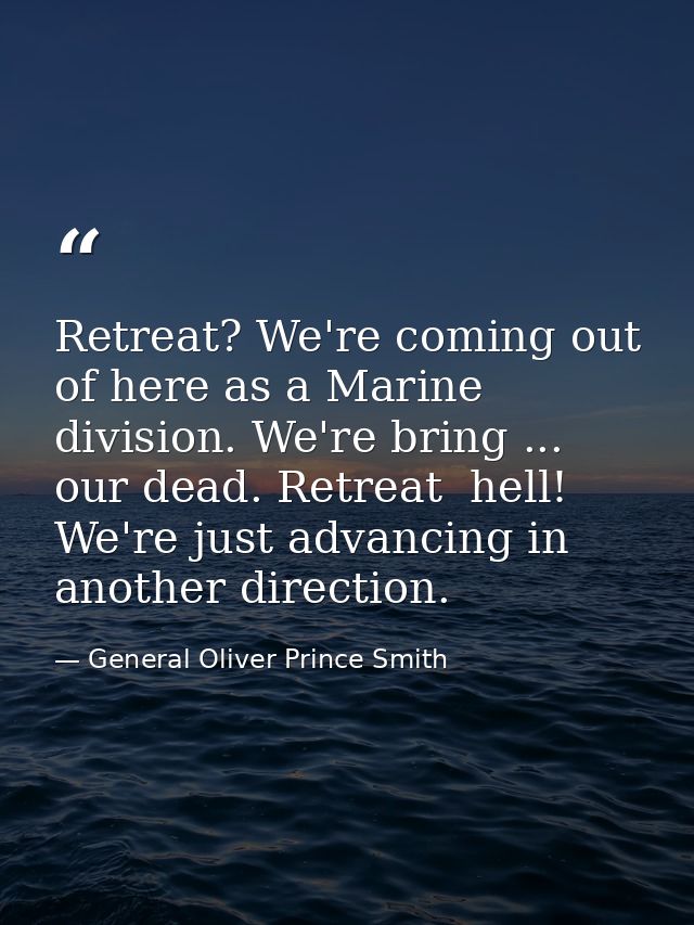 Retreat? We're coming out of here as a Marine division. We're bring ... our dead. Retreat  hell! We're just advancing in — General Oliver Prince Smith